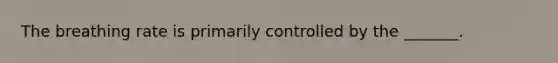 The breathing rate is primarily controlled by the _______.