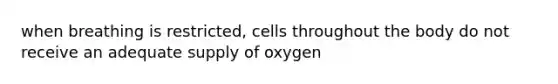 when breathing is restricted, cells throughout the body do not receive an adequate supply of oxygen