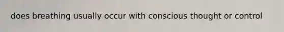 does breathing usually occur with conscious thought or control