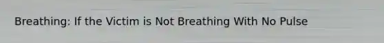 Breathing: If the Victim is Not Breathing With No Pulse