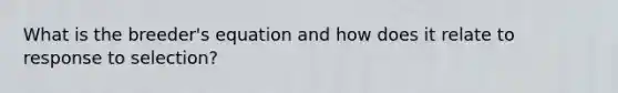 What is the breeder's equation and how does it relate to response to selection?
