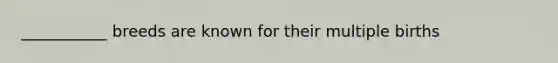 ___________ breeds are known for their multiple births