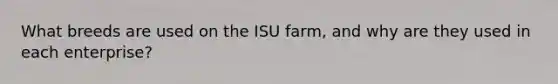 What breeds are used on the ISU farm, and why are they used in each enterprise?