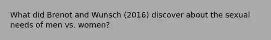 What did Brenot and Wunsch (2016) discover about the sexual needs of men vs. women?