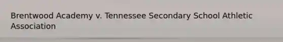 Brentwood Academy v. Tennessee Secondary School Athletic Association