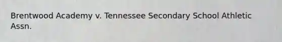 Brentwood Academy v. Tennessee Secondary School Athletic Assn.