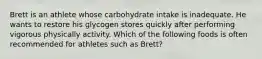 Brett is an athlete whose carbohydrate intake is inadequate. He wants to restore his glycogen stores quickly after performing vigorous physically activity. Which of the following foods is often recommended for athletes such as Brett?