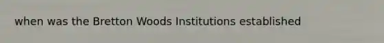 when was the Bretton Woods Institutions established