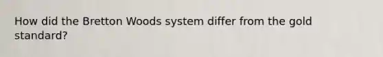 How did the Bretton Woods system differ from the gold standard?