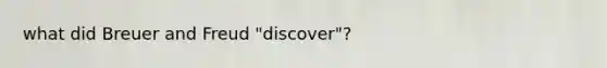 what did Breuer and Freud "discover"?