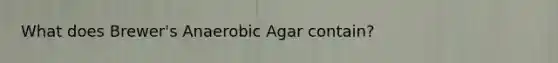 What does Brewer's Anaerobic Agar contain?