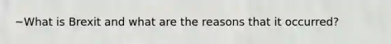 ~What is Brexit and what are the reasons that it occurred?