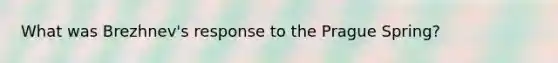 What was Brezhnev's response to the Prague Spring?