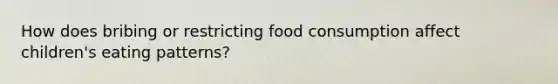 How does bribing or restricting food consumption affect children's eating patterns?