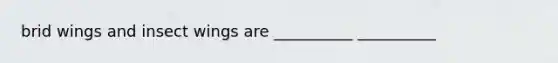 brid wings and insect wings are __________ __________