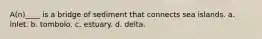 A(n)____ is a bridge of sediment that connects sea islands. a. inlet. b. tombolo. c. estuary. d. delta.