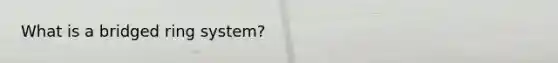 What is a bridged ring system?