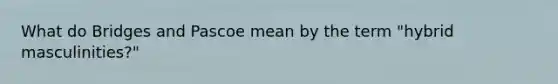 What do Bridges and Pascoe mean by the term "hybrid masculinities?"
