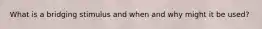 What is a bridging stimulus and when and why might it be used?