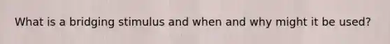 What is a bridging stimulus and when and why might it be used?
