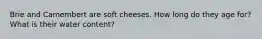 Brie and Camembert are soft cheeses. How long do they age for? What is their water content?