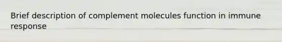 Brief description of complement molecules function in immune response