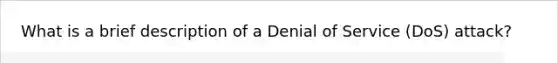 What is a brief description of a Denial of Service (DoS) attack?