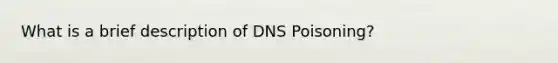 What is a brief description of DNS Poisoning?