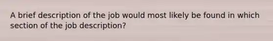 A brief description of the job would most likely be found in which section of the job​ description?