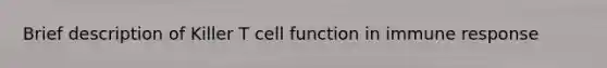 Brief description of Killer T cell function in immune response