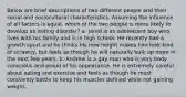 Below are brief descriptions of two different people and their social and sociocultural characteristics. Assuming the influence of all factors is equal, which of the two people is more likely to develop an eating disorder? a. Jared is an adolescent boy who lives with his family and is in high school. He recently had a growth spurt and he thinks his new height makes him look kind of scrawny, but feels as though he will naturally bulk up more in the next few years. b. Andrew is a gay man who is very body conscious and proud of his appearance. He is extremely careful about eating and exercise and feels as though he must constantly battle to keep his muscles defined while not gaining weight.