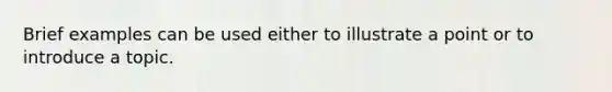 Brief examples can be used either to illustrate a point or to <a href='https://www.questionai.com/knowledge/kp1iFzXuf6-introduce-a-topic' class='anchor-knowledge'>introduce a topic</a>.
