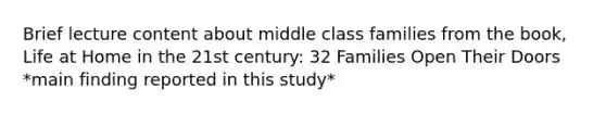 Brief lecture content about middle class families from the book, Life at Home in the 21st century: 32 Families Open Their Doors *main finding reported in this study*