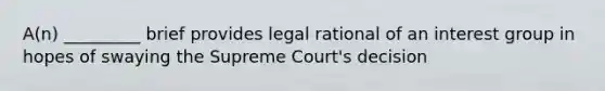 A(n) _________ brief provides legal rational of an interest group in hopes of swaying the Supreme Court's decision