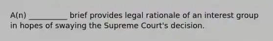 A(n) __________ brief provides legal rationale of an interest group in hopes of swaying the Supreme Court's decision.