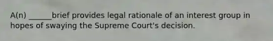 A(n) ______brief provides legal rationale of an interest group in hopes of swaying the Supreme Court's decision.