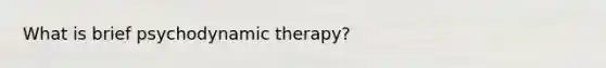 What is brief psychodynamic therapy?