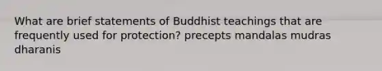 What are brief statements of Buddhist teachings that are frequently used for protection? precepts mandalas mudras dharanis