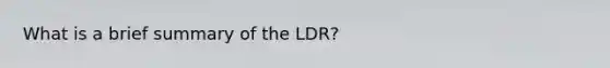 What is a brief summary of the LDR?