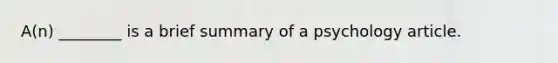 A(n) ________ is a brief summary of a psychology article.