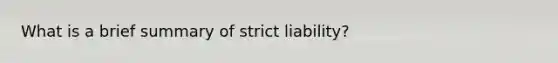 What is a brief summary of strict liability?