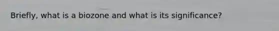 Briefly, what is a biozone and what is its significance?