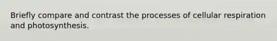 Briefly compare and contrast the processes of <a href='https://www.questionai.com/knowledge/k1IqNYBAJw-cellular-respiration' class='anchor-knowledge'>cellular respiration</a> and photosynthesis.