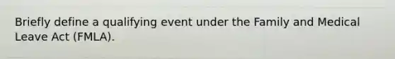 Briefly define a qualifying event under the Family and Medical Leave Act (FMLA).