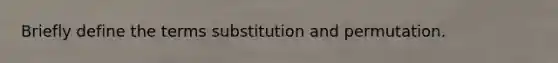 Briefly define the terms substitution and permutation.