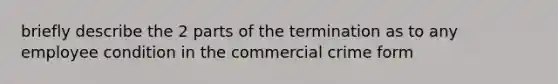 briefly describe the 2 parts of the termination as to any employee condition in the commercial crime form