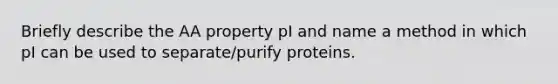 Briefly describe the AA property pI and name a method in which pI can be used to separate/purify proteins.