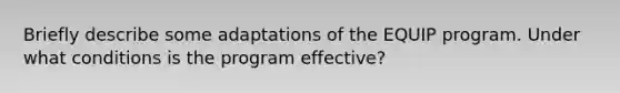 Briefly describe some adaptations of the EQUIP program. Under what conditions is the program effective?