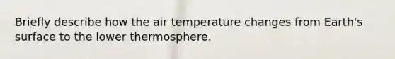 Briefly describe how the air temperature changes from Earth's surface to the lower thermosphere.