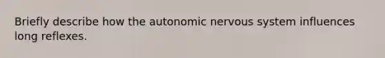 Briefly describe how the autonomic nervous system influences long reflexes.